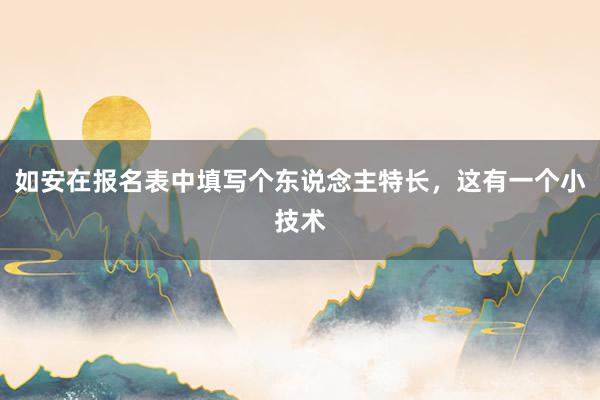 如安在报名表中填写个东说念主特长，这有一个小技术