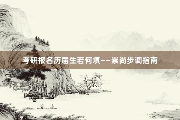 考研报名历届生若何填——崇尚步调指南